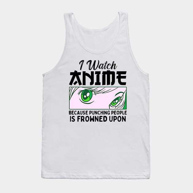 I Watch Anime Because Punching People Is Frowned Upon Tank Top by Mad Art